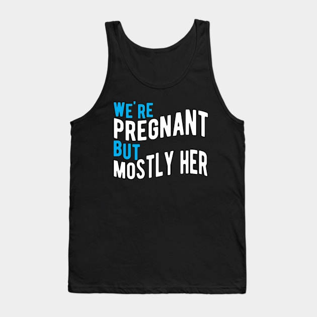 New Dad - We're Pregnant but mostly her Tank Top by KC Happy Shop